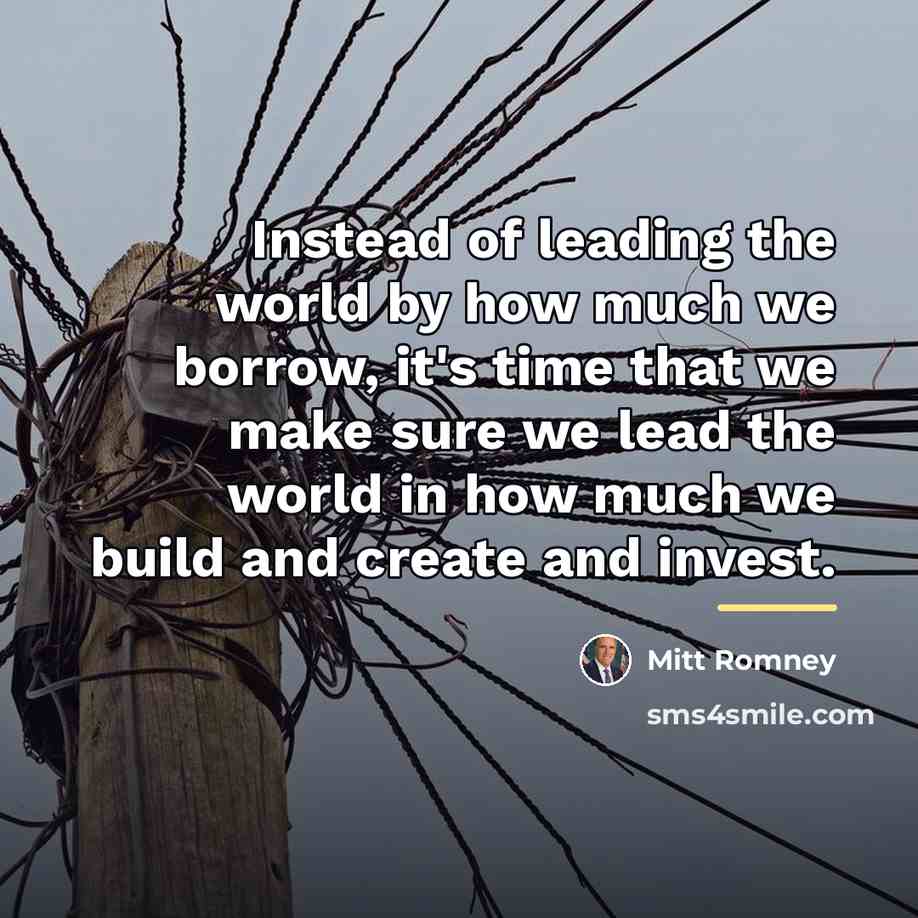 “Instead of leading the world by how much we borrow,…” quote by Mitt Romney