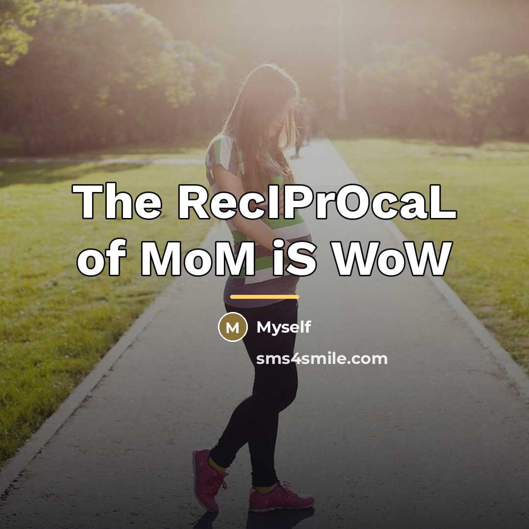 “The RecIPrOcaL of MoM iS WoW…” quote by Myself