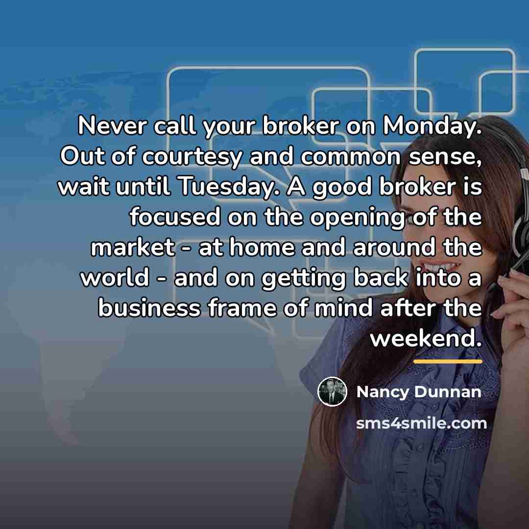 “Never call your broker on Monday. Out of courtesy and…” quote by Nancy Dunnan
