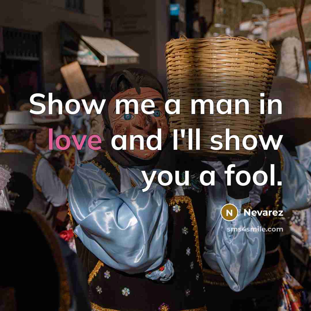 “Show me a man in love and I'll show you a fool.” quote by Nevarez