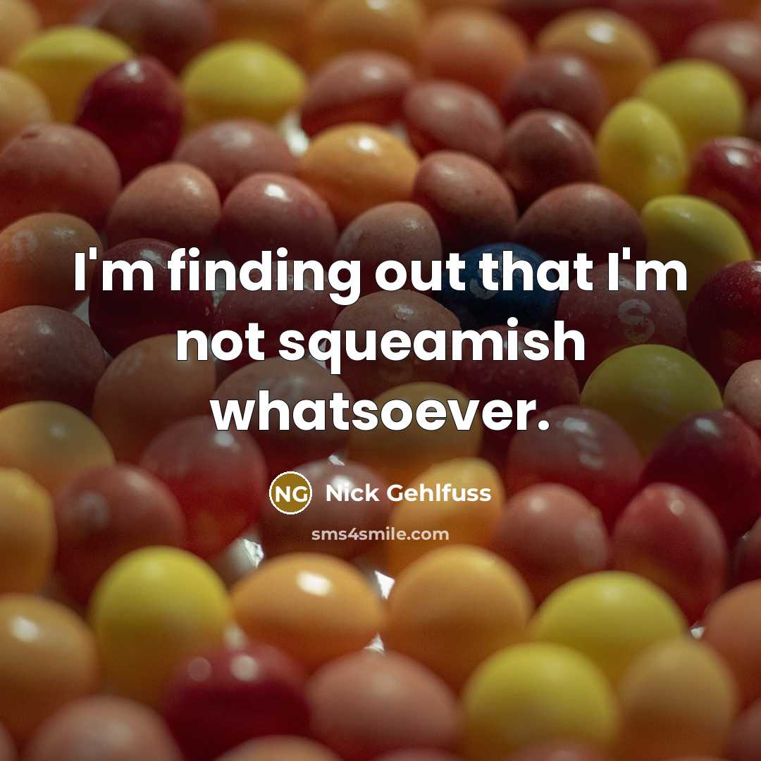 “I'm finding out that I'm not squeamish whatsoever.…” quote by Nick Gehlfuss