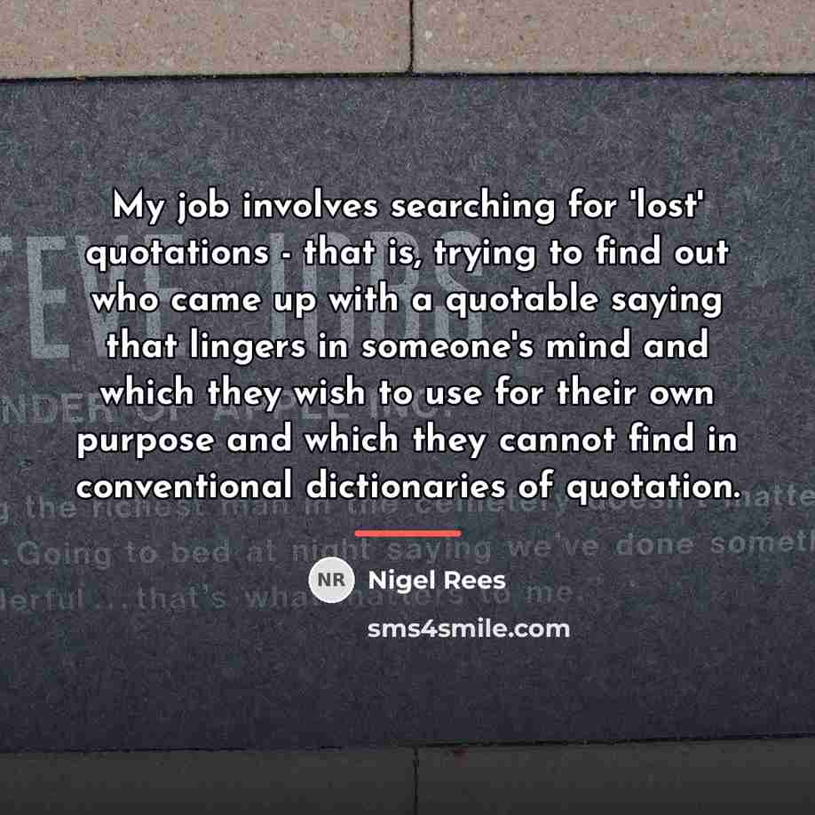“My job involves searching for 'lost' quotations - that is,…” quote by Nigel Rees