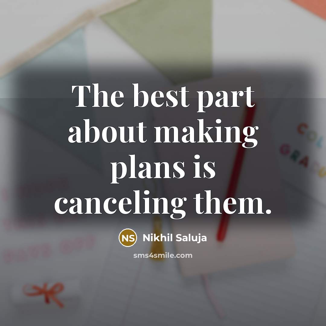 “The best part about making plans is canceling them.…” quote by Nikhil Saluja