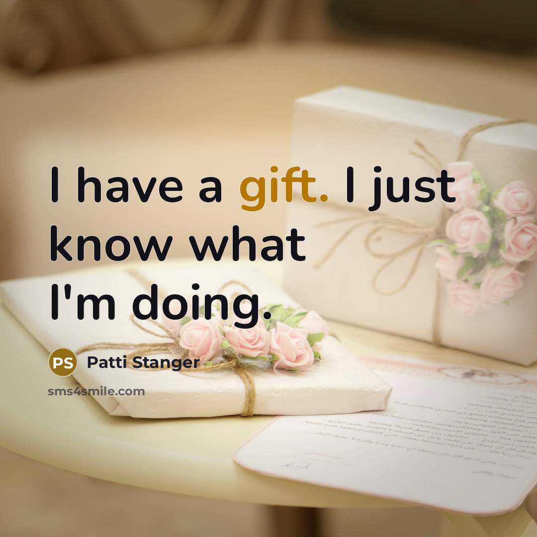 “I have a gift. I just know what I'm doing.…” quote by Patti Stanger