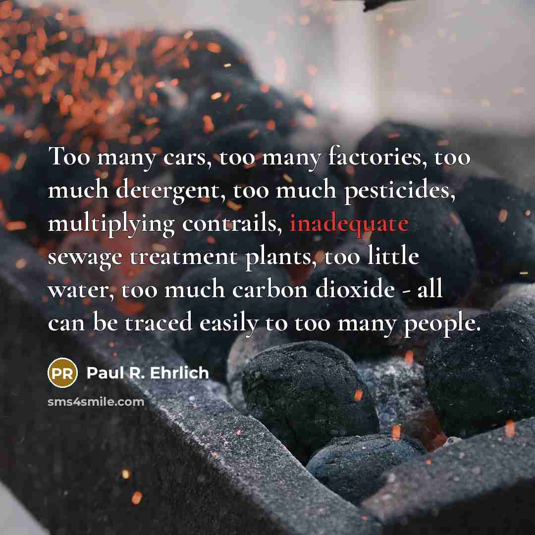 “Too many cars, too many factories, too much detergent, too…” quote by Paul R. Ehrlich