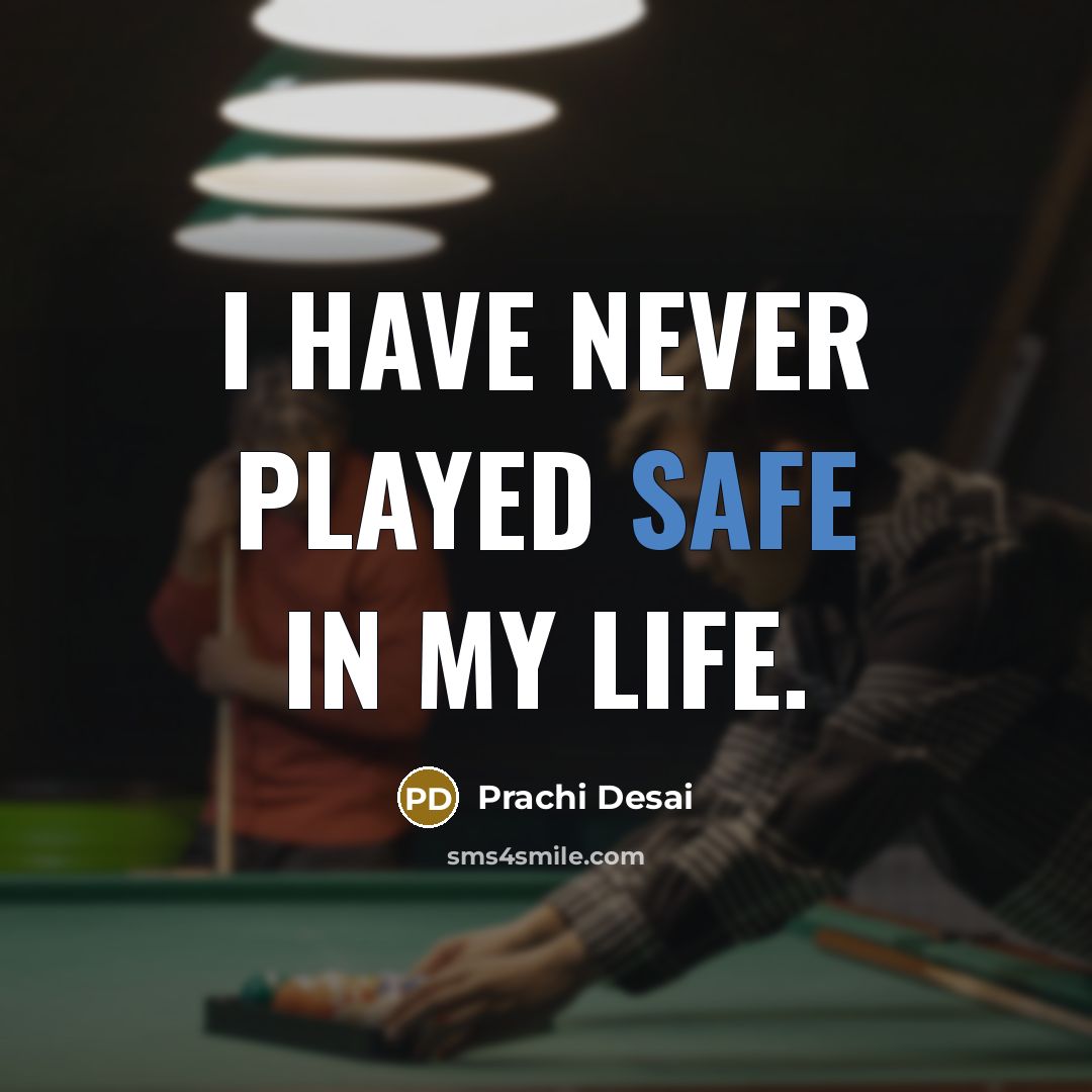 “I have never played safe in my life.…” quote by Prachi Desai