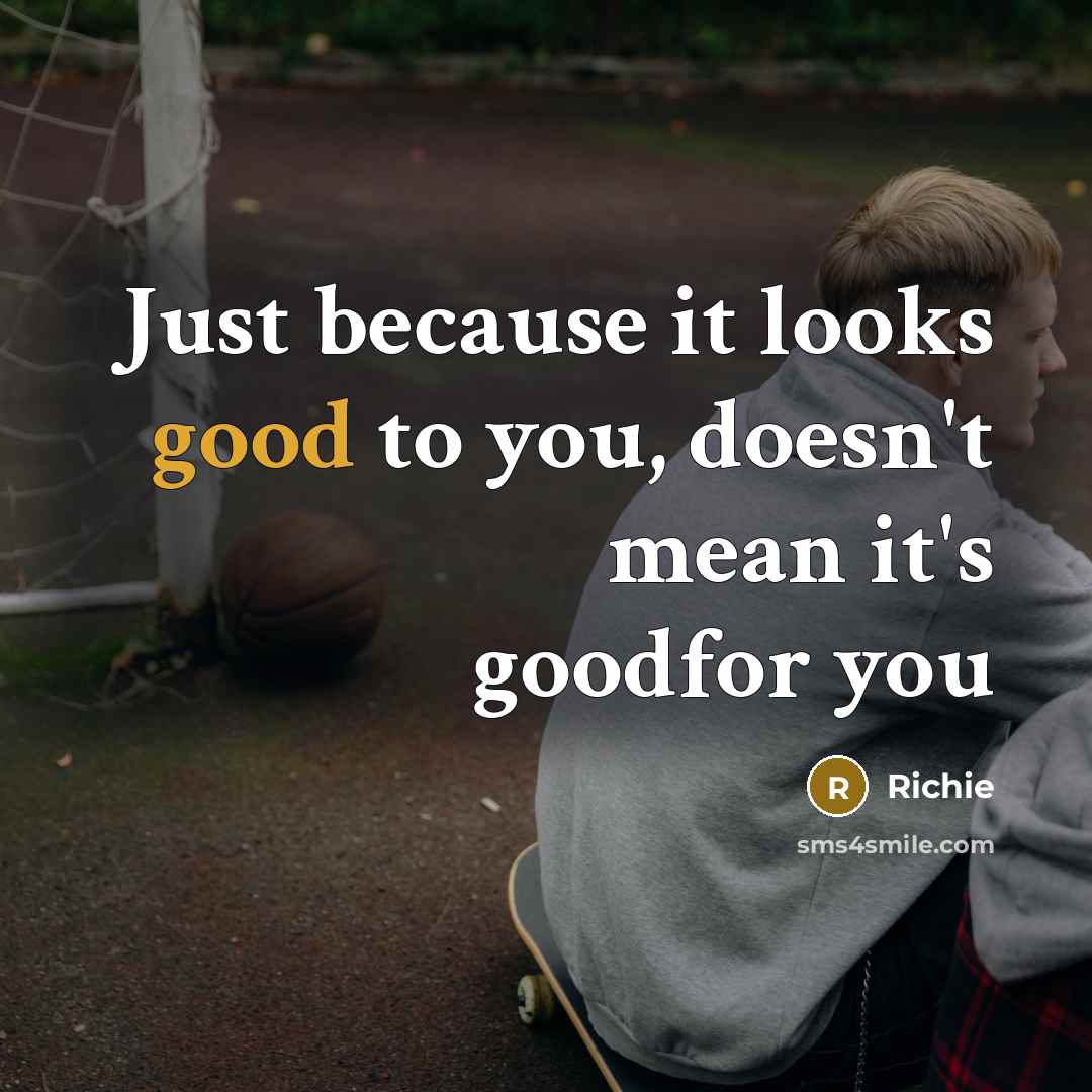 “Just because it looks good to you, doesn't mean it's…” quote by Richie