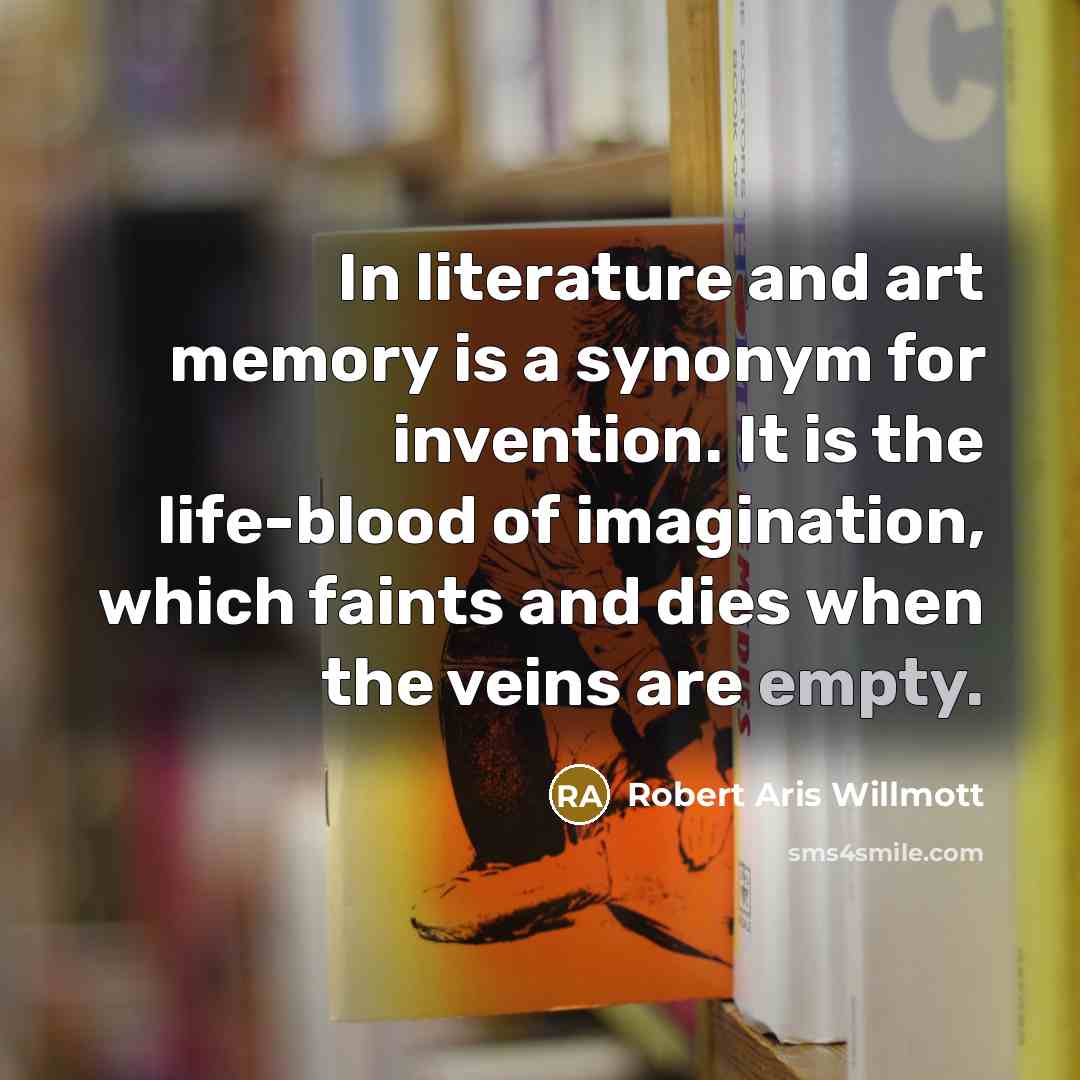 “In literature and art memory is a synonym for invention.…” quote by Robert Aris Willmott
