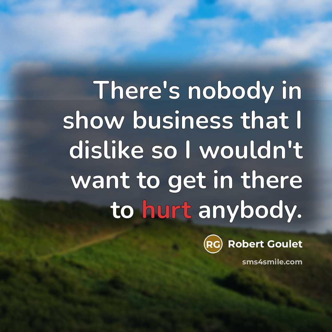 “There's nobody in show business that I dislike so I…” quote by Robert Goulet