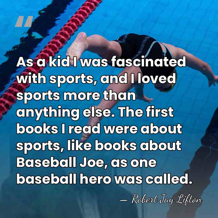 As a kid I was fascinated with sports, and I loved sports&hellip; - Robert Jay Lifton