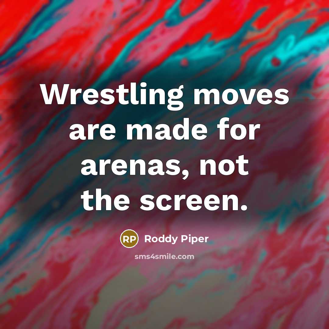 “Wrestling moves are made for arenas, not the screen.…” quote by Roddy Piper