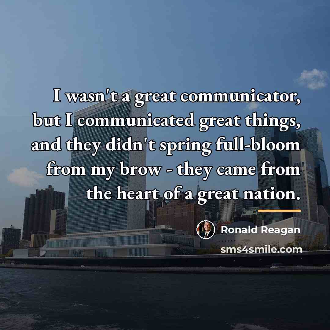 “I wasn't a great communicator, but I communicated great things,…” quote by Ronald Reagan