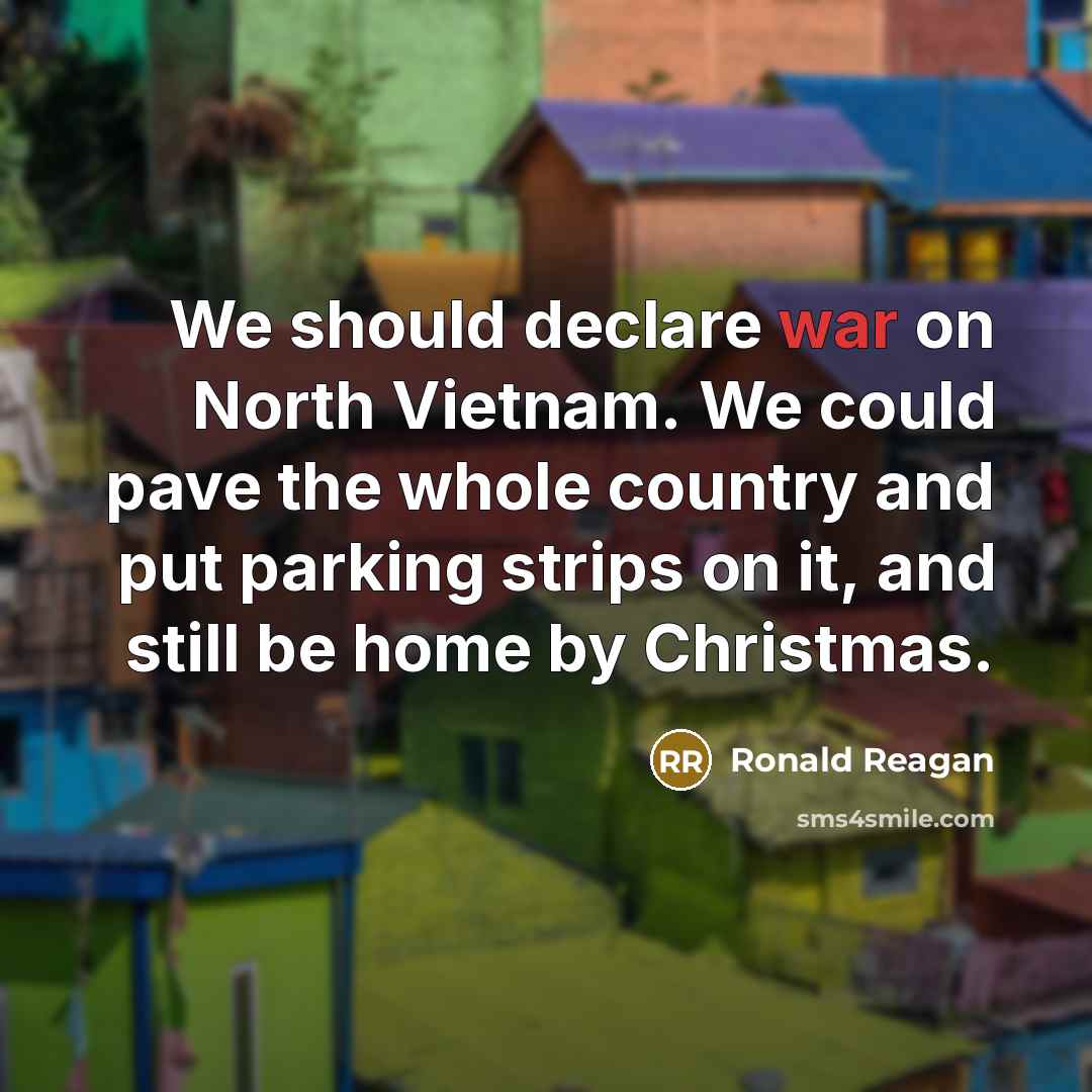 “We should declare war on North Vietnam. We could pave…” quote by Ronald Reagan