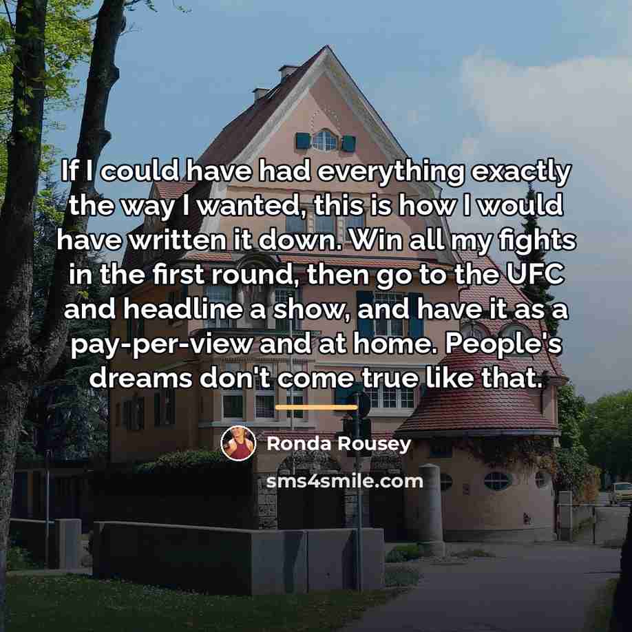 “If I could have had everything exactly the way I…” quote by Ronda Rousey