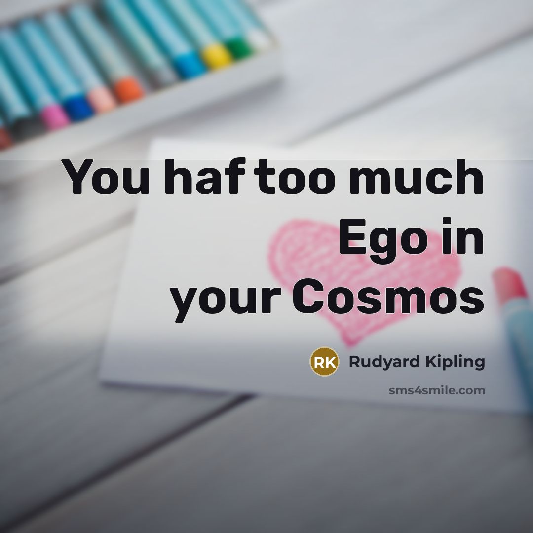 “You haf too much Ego in your Cosmos…” quote by Rudyard Kipling