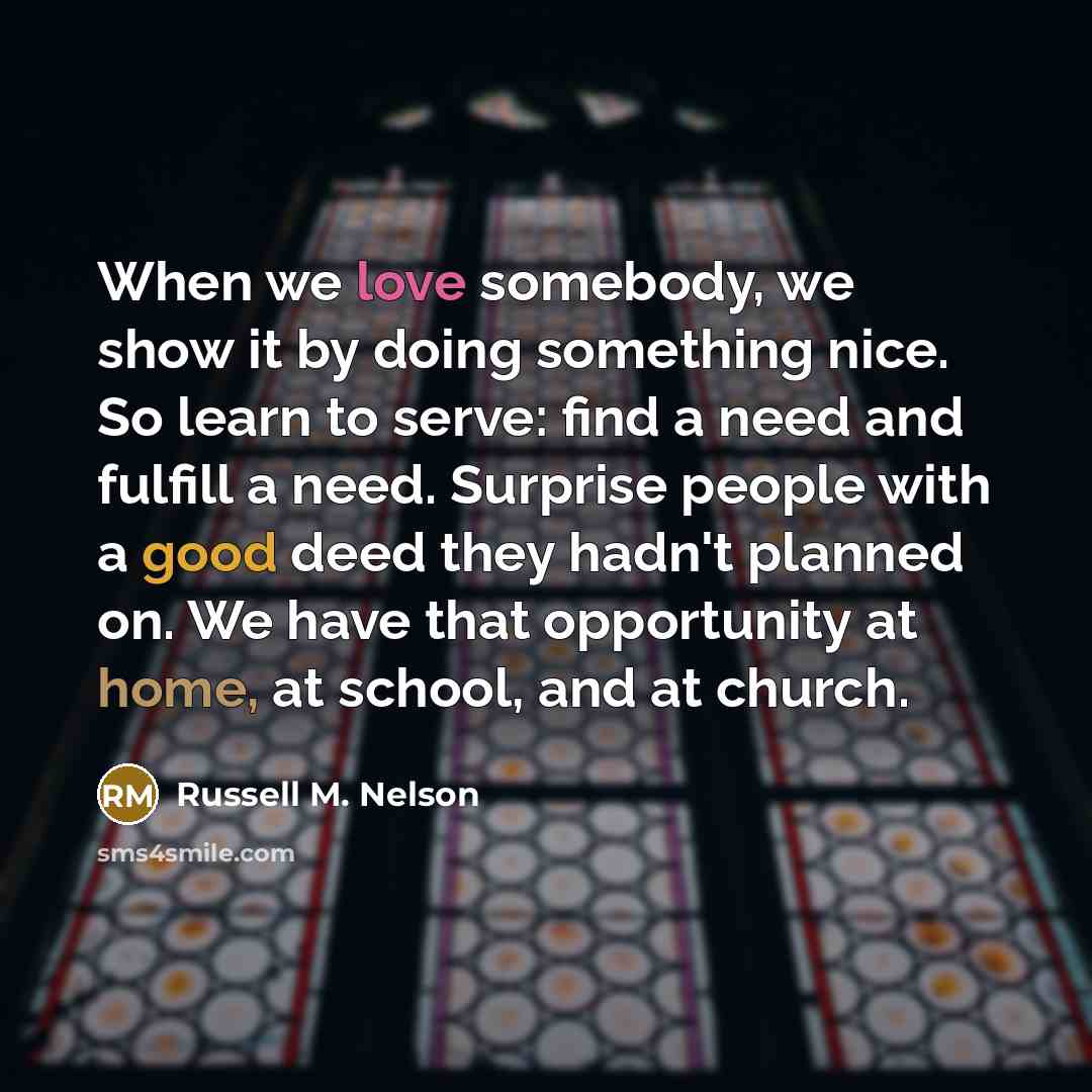 “When we love somebody, we show it by doing something…” quote by Russell M. Nelson