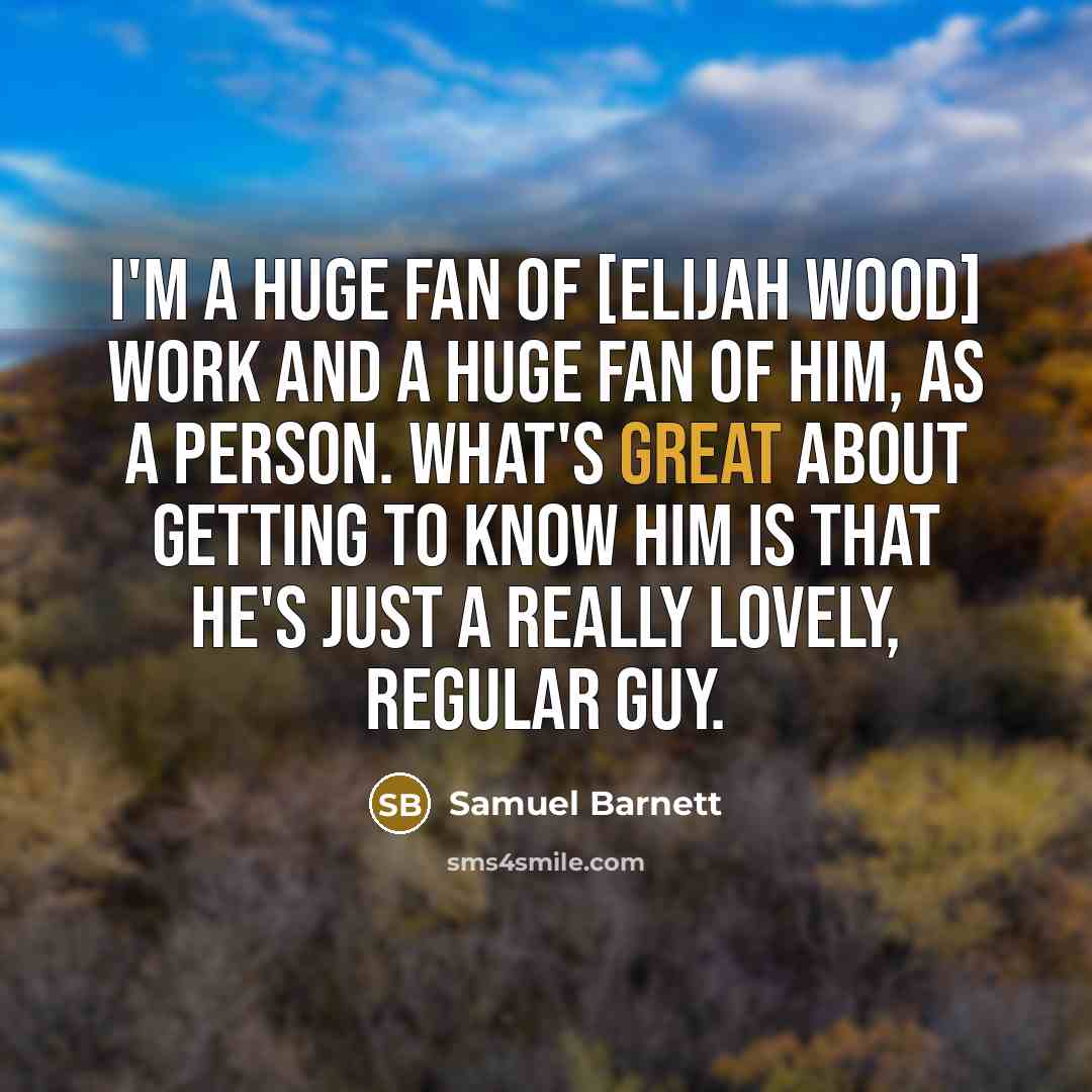 “I'm a huge fan of [Elijah Wood] work and a…” quote by Samuel Barnett