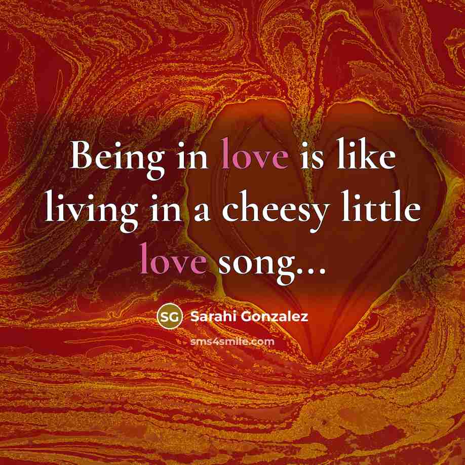 “Being in love is like living in a cheesy little…” quote by Sarahi Gonzalez