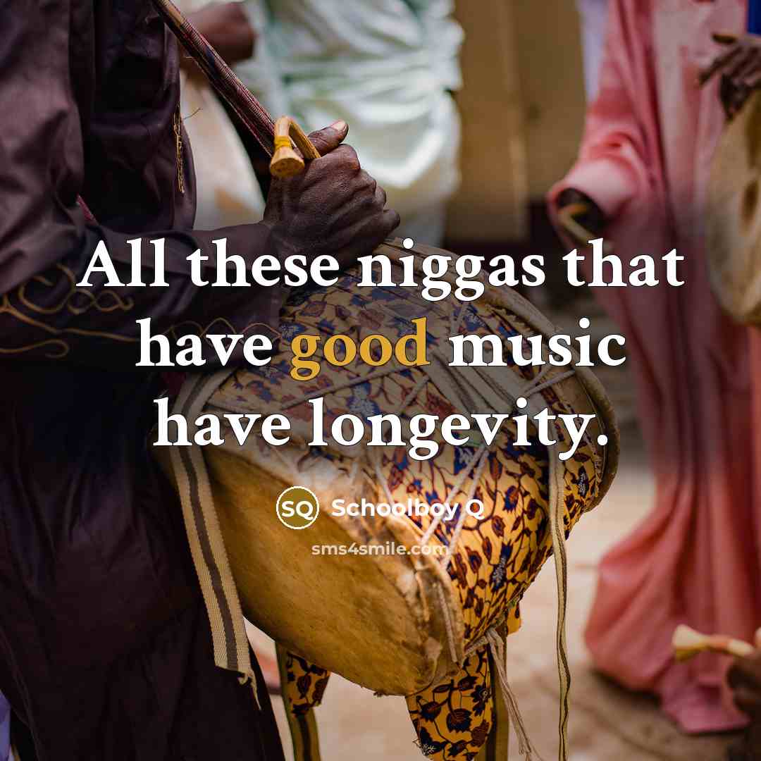 “All these niggas that have good music have longevity.…” quote by Schoolboy Q
