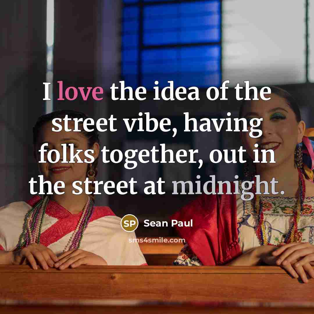 “I love the idea of the street vibe, having folks…” quote by Sean Paul