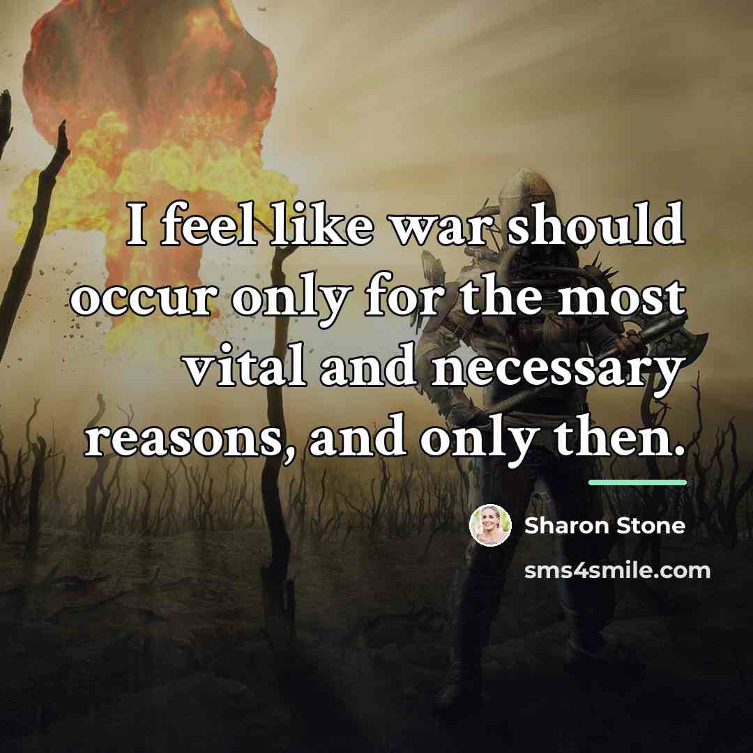 “I feel like war should occur only for the most…” quote by Sharon Stone