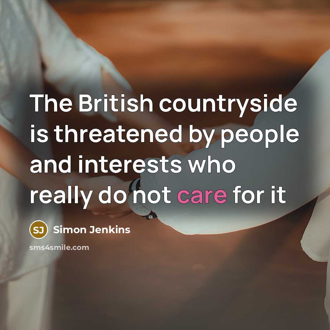 “The British countryside is threatened by people and interests who…” quote by Simon Jenkins