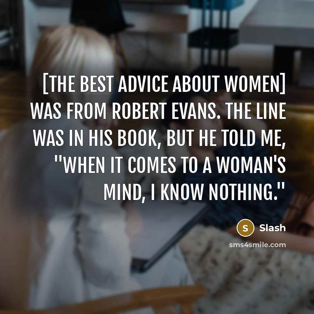 “[the best advice about women] was from Robert Evans. The…” quote by Slash
