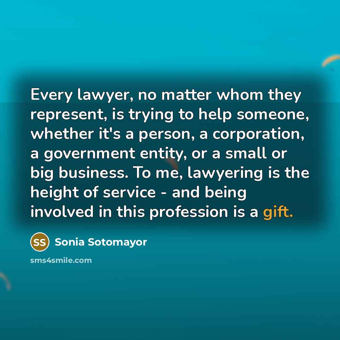“Every lawyer, no matter whom they represent, is trying to…” quote by Sonia Sotomayor