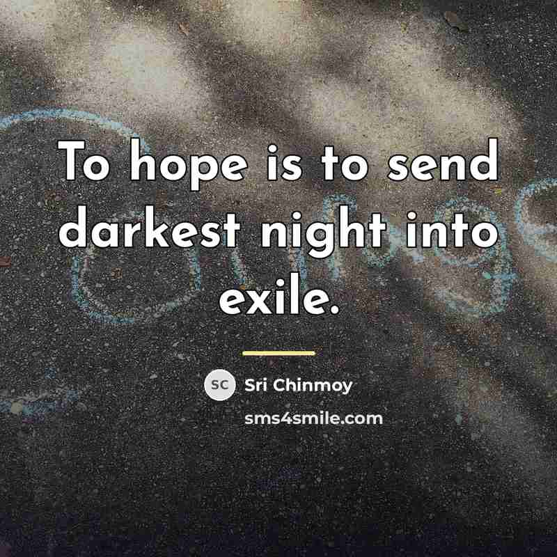 “To hope is to send darkest night into exile.…” quote by Sri Chinmoy