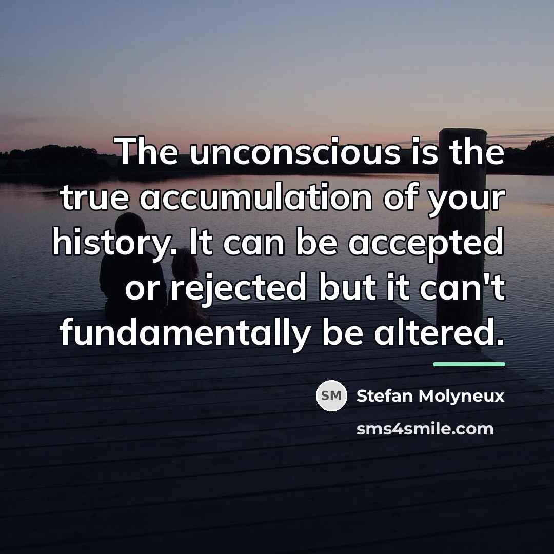 “The unconscious is the true accumulation of your history. It…” quote by Stefan Molyneux