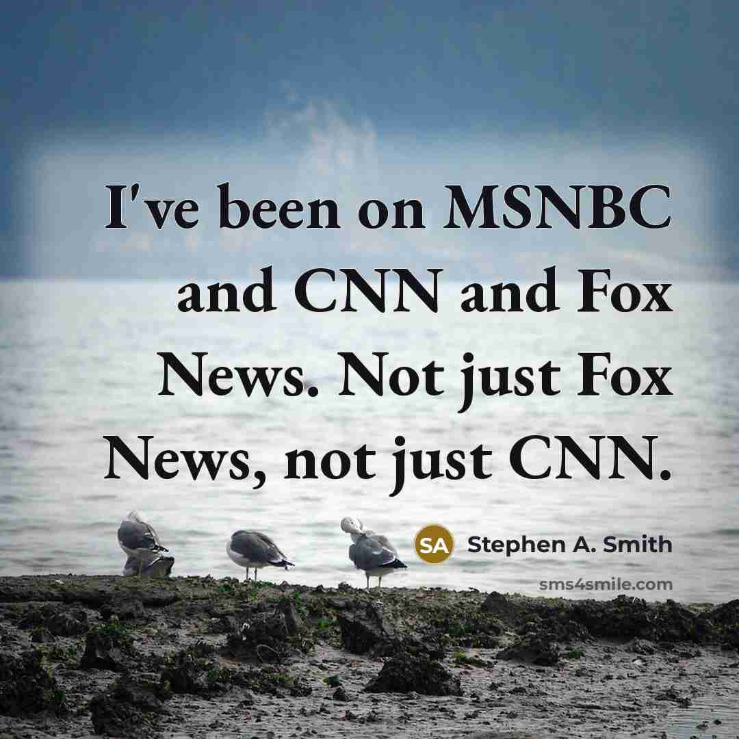 “I've been on MSNBC and CNN and Fox News. Not…” quote by Stephen A. Smith