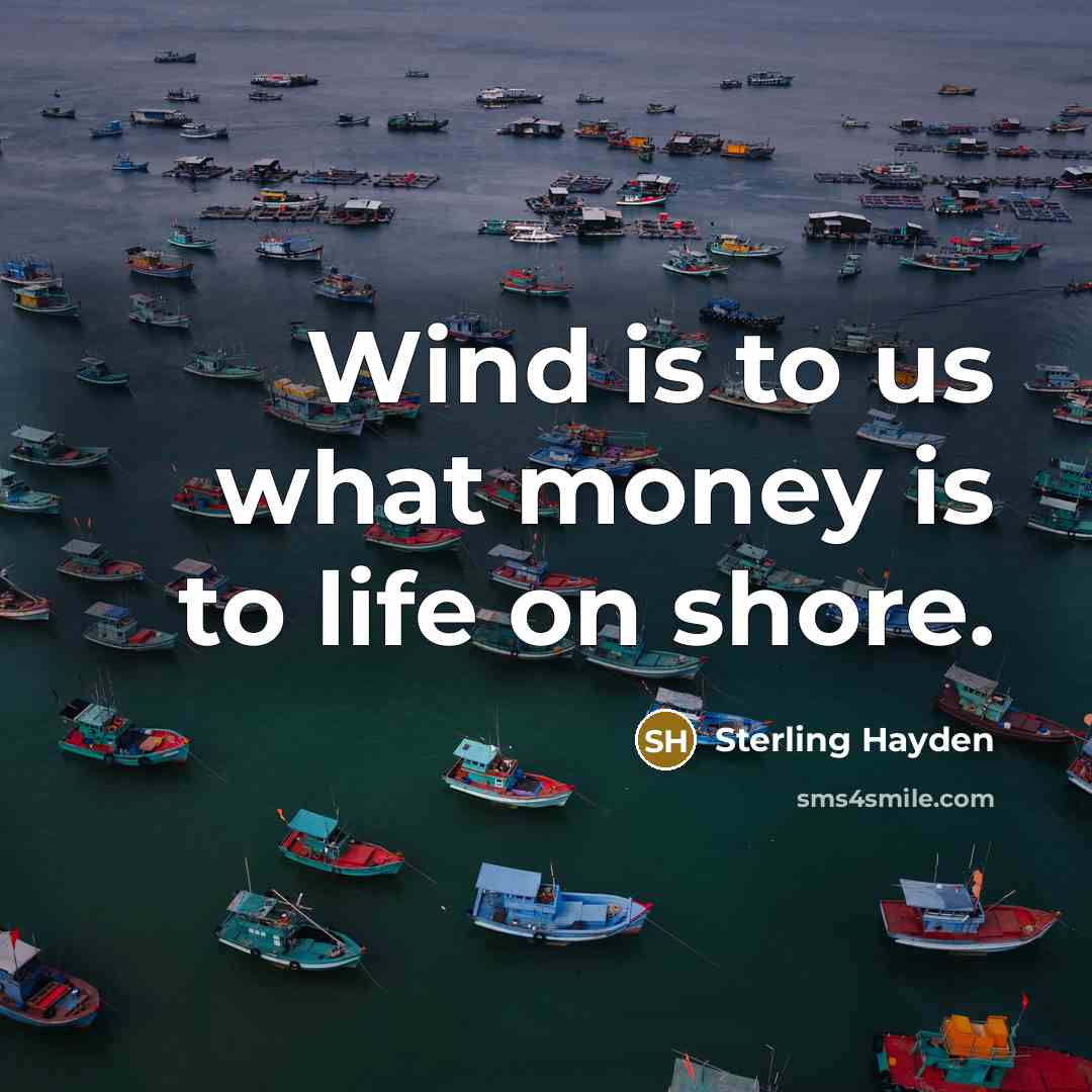 “Wind is to us what money is to life on…” quote by Sterling Hayden