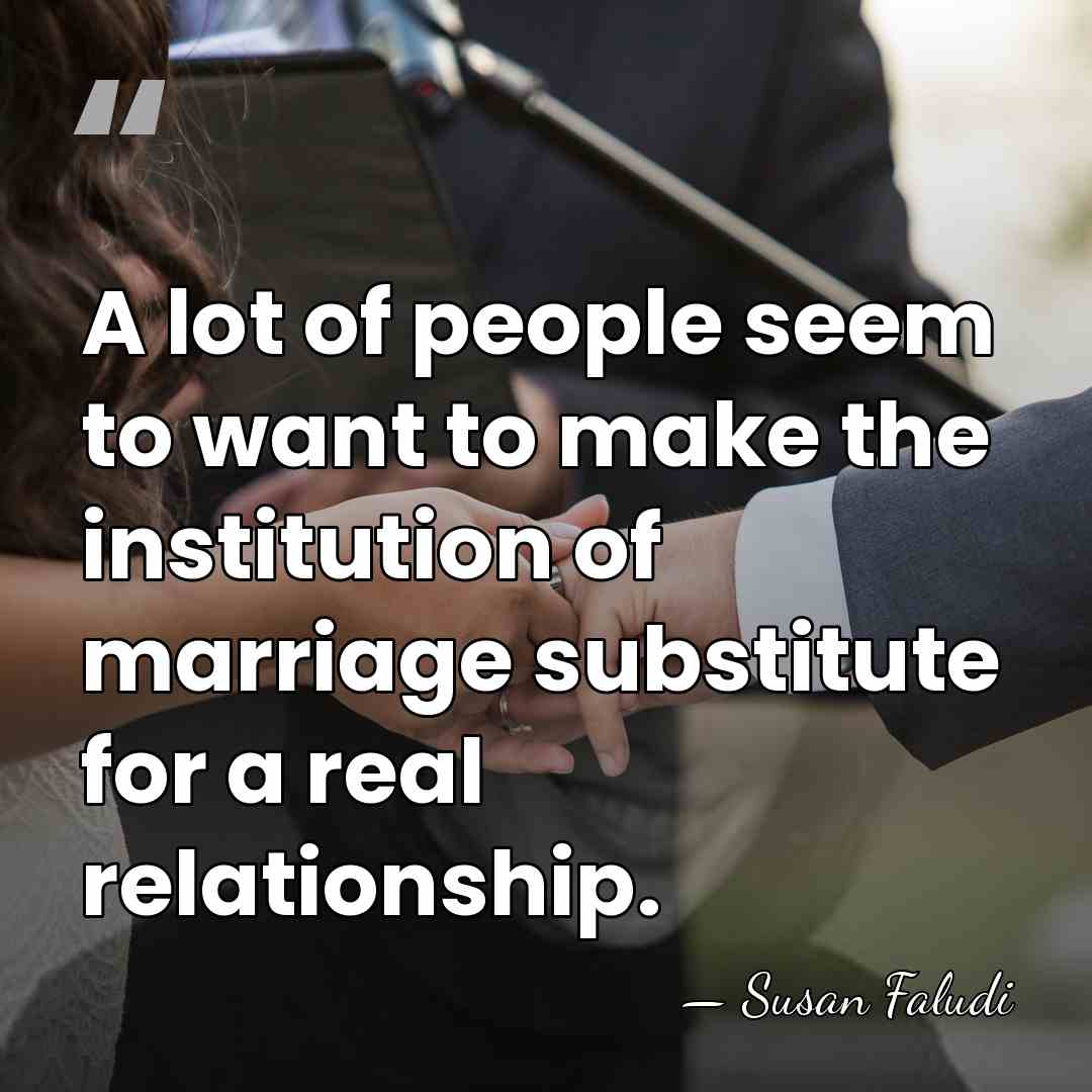 A lot of people seem to want to make the institution of&hellip; - Susan Faludi