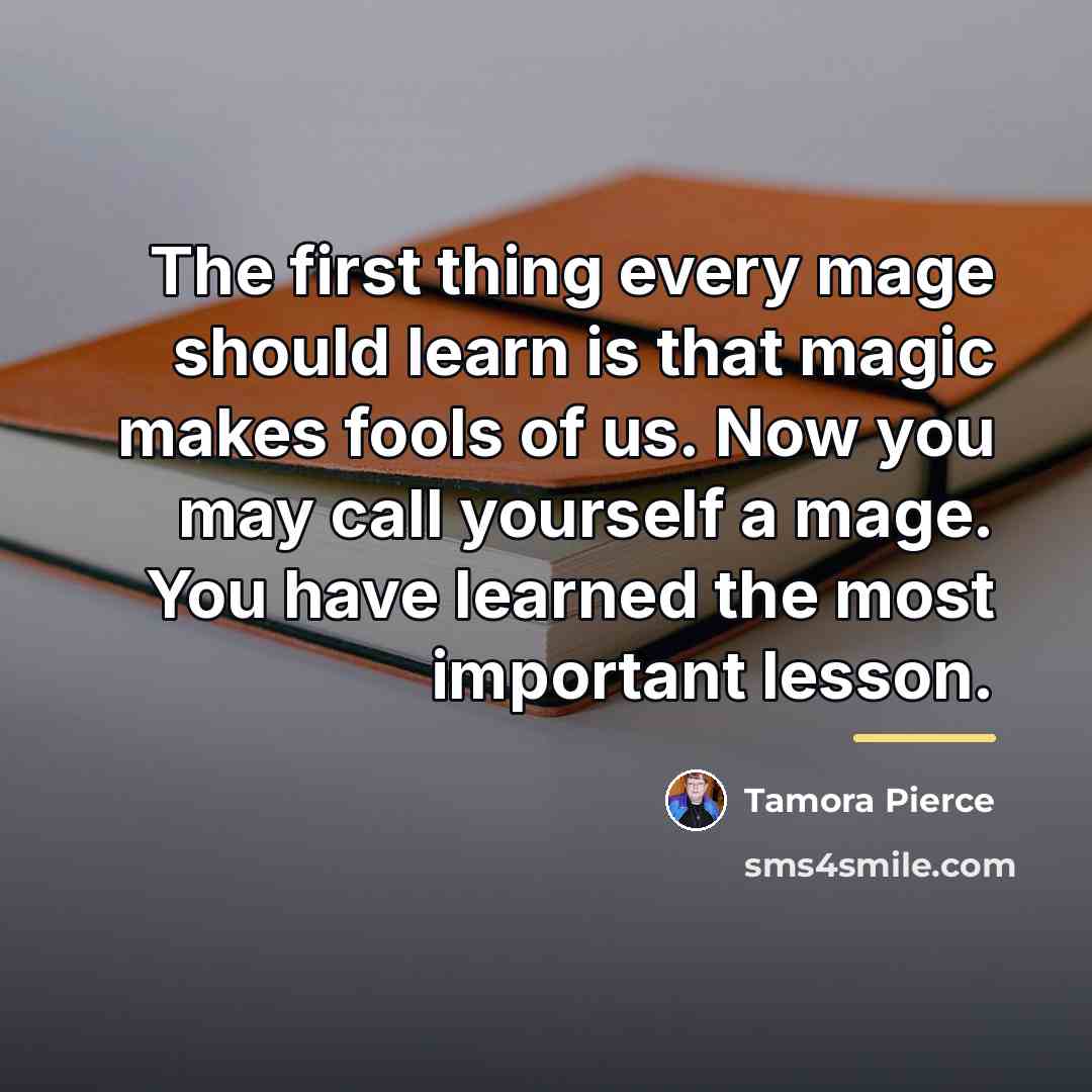“The first thing every mage should learn is that magic…” quote by Tamora Pierce