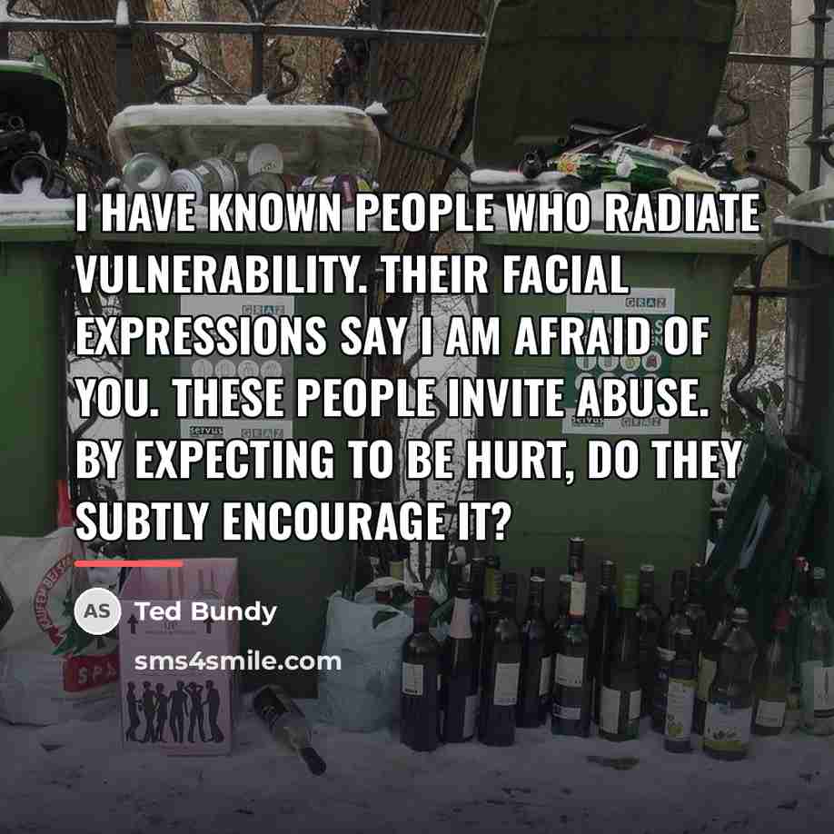 “I have known people who radiate vulnerability. Their facial expressions…” quote by Ted Bundy