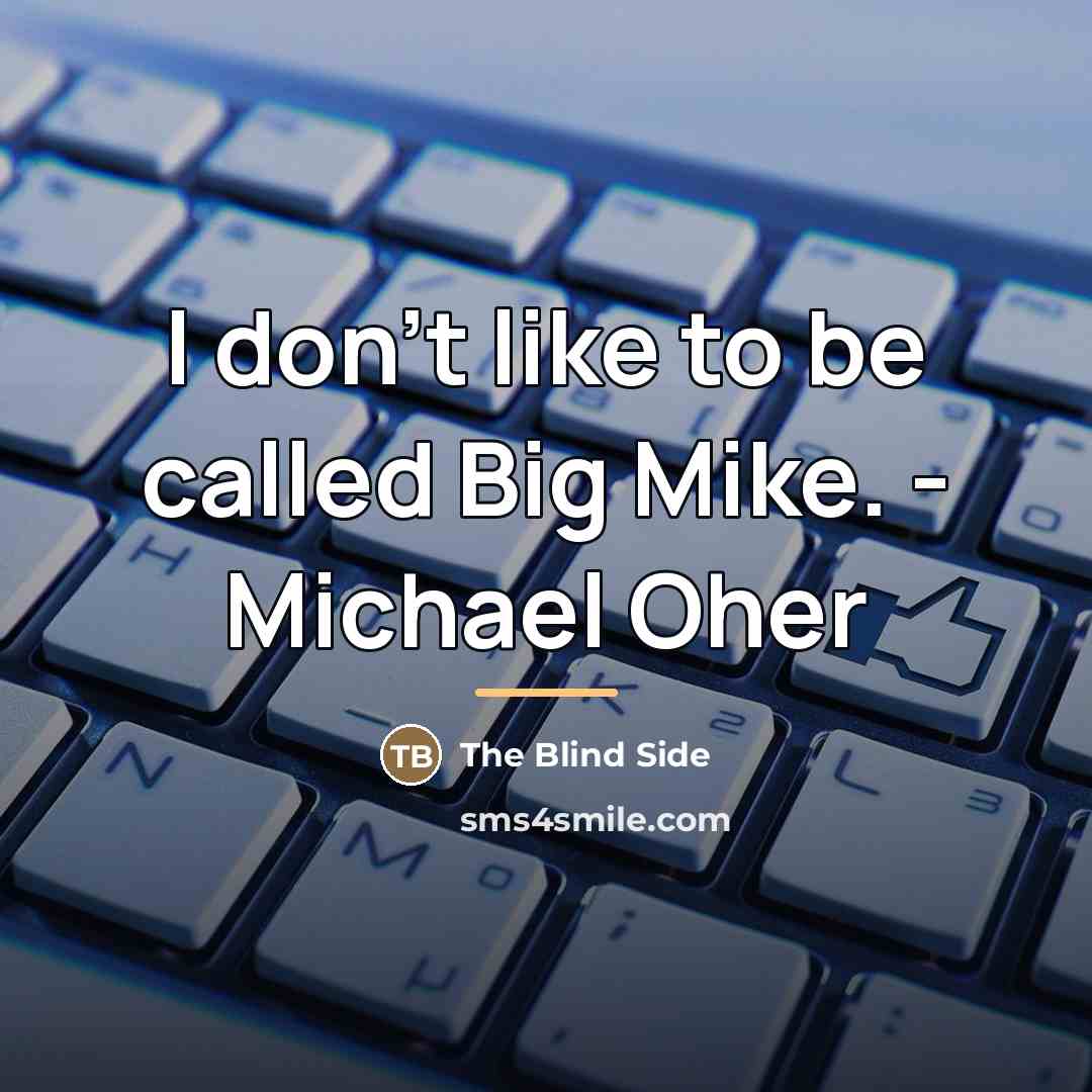 “I don't like to be called Big Mike. - Michael…” quote by The Blind Side