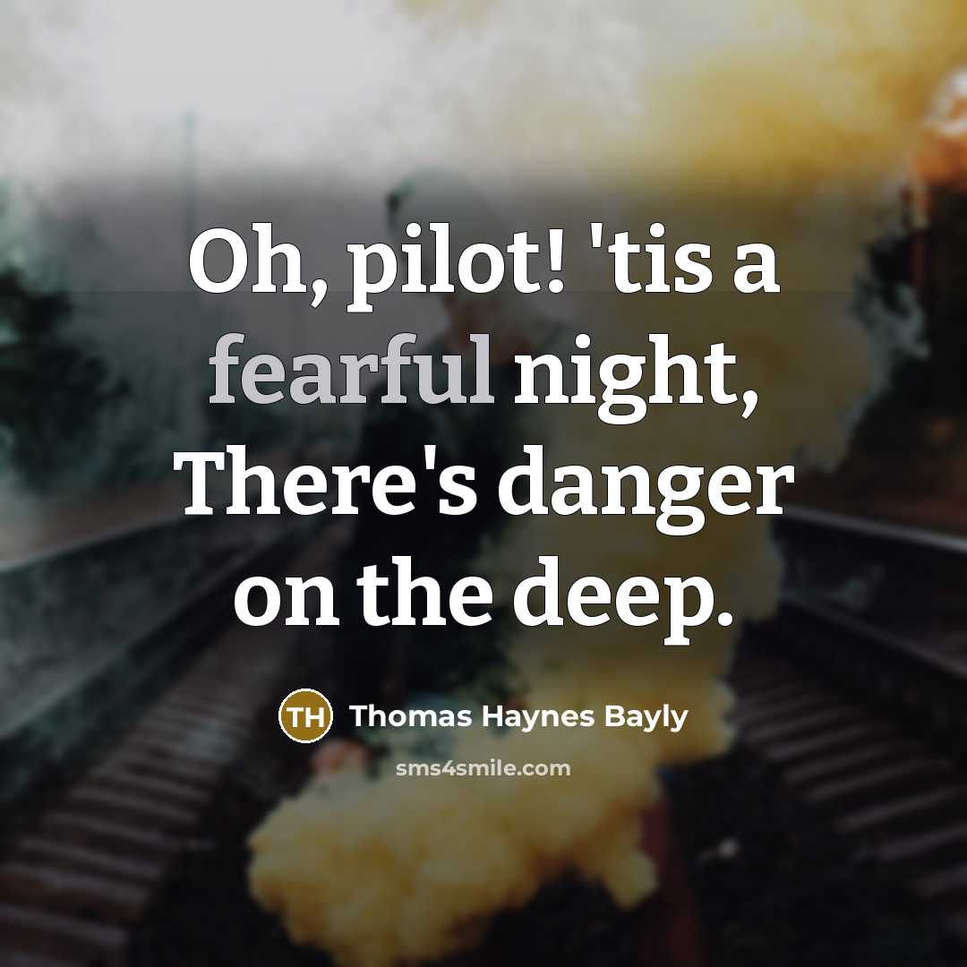 “Oh, pilot! 'tis a fearful night, There's danger on the…” quote by Thomas Haynes Bayly