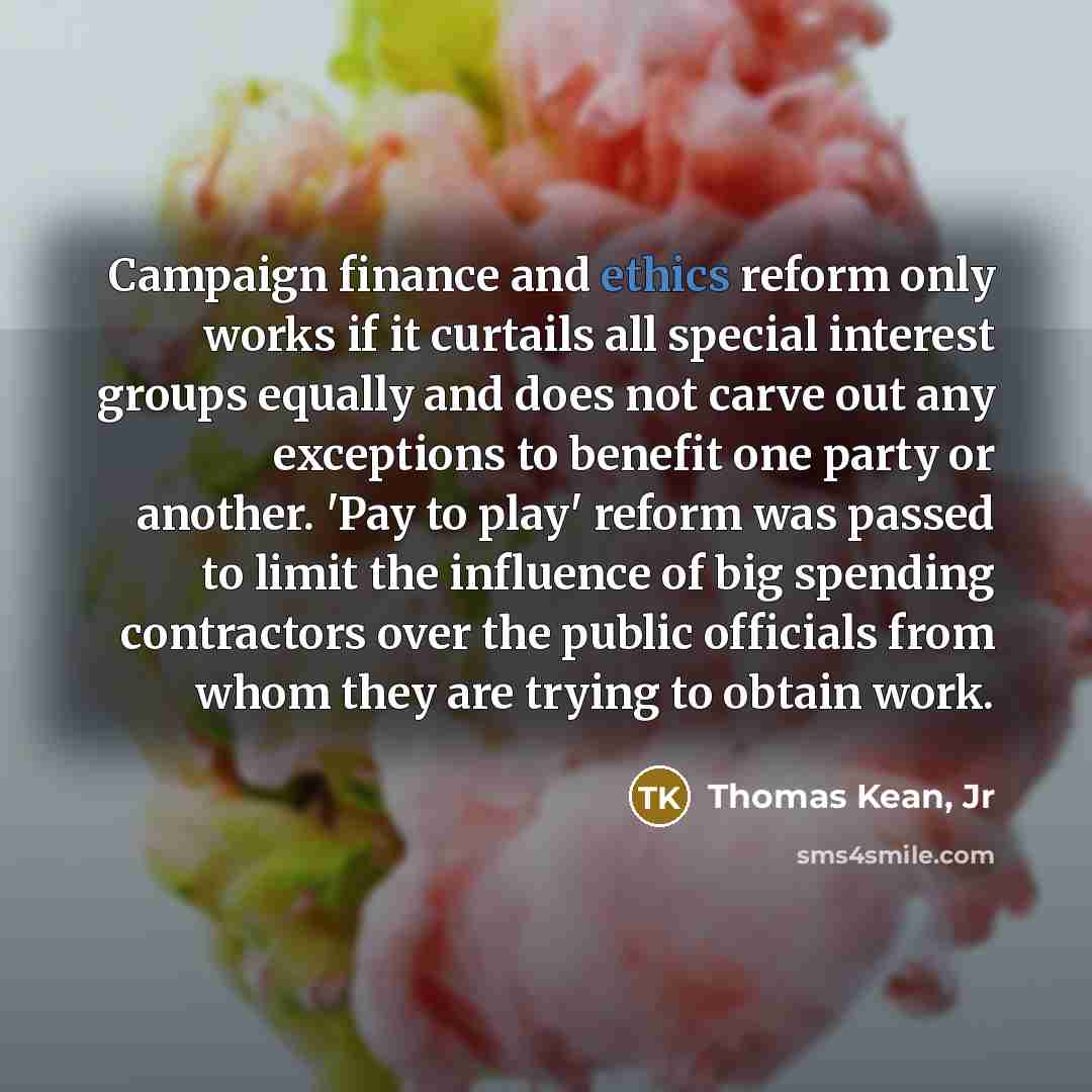 “Campaign finance and ethics reform only works if it curtails…” quote by Thomas Kean, Jr