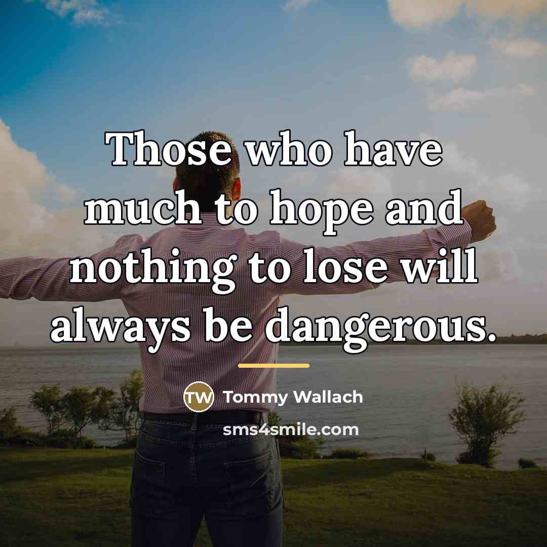 “Those who have much to hope and nothing to lose…” quote by Tommy Wallach