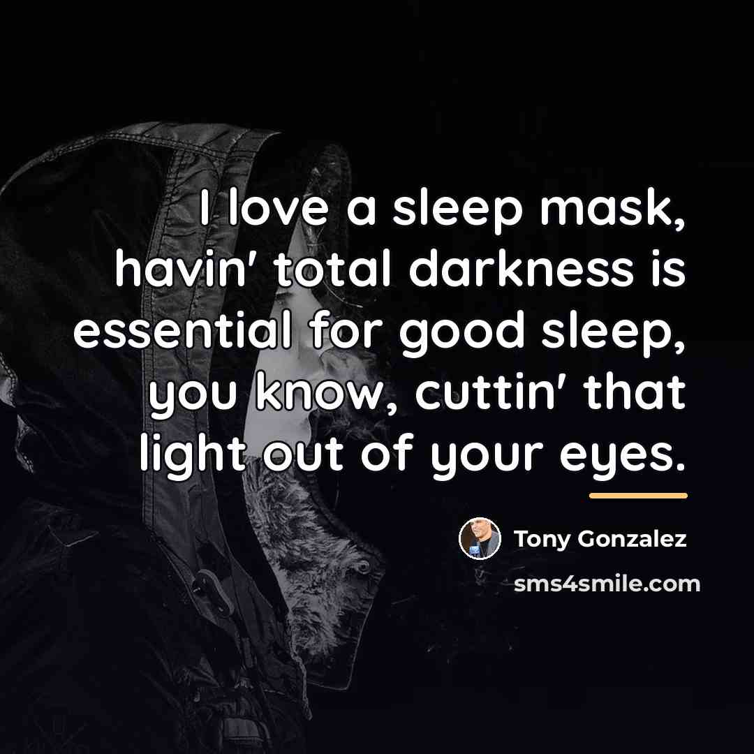 “I love a sleep mask, havin' total darkness is essential…” quote by Tony Gonzalez