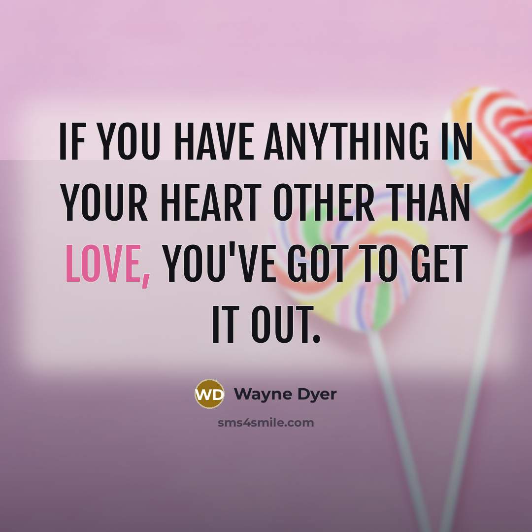 “If you have anything in your heart other than love,…” quote by Wayne Dyer