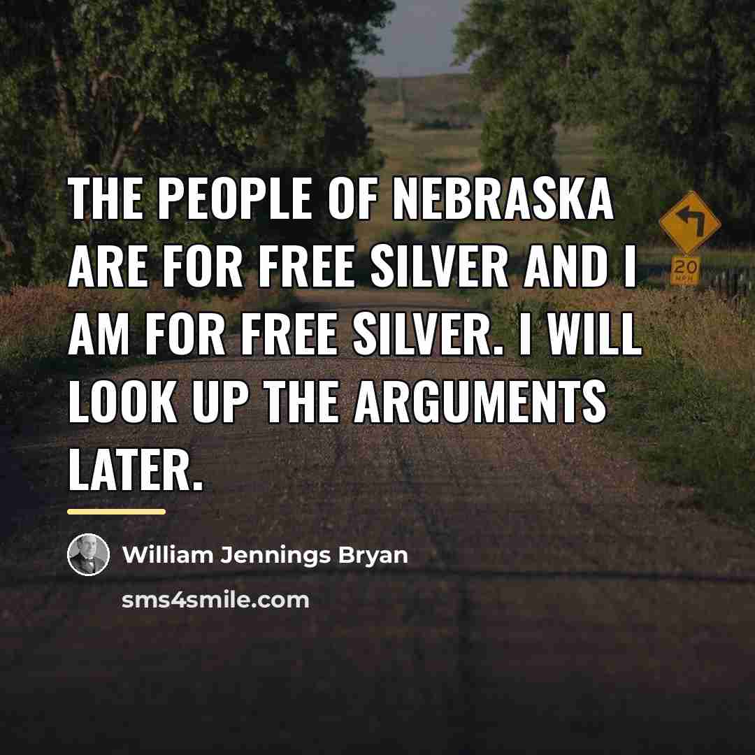 “The people of Nebraska are for free silver and I…” quote by William Jennings Bryan