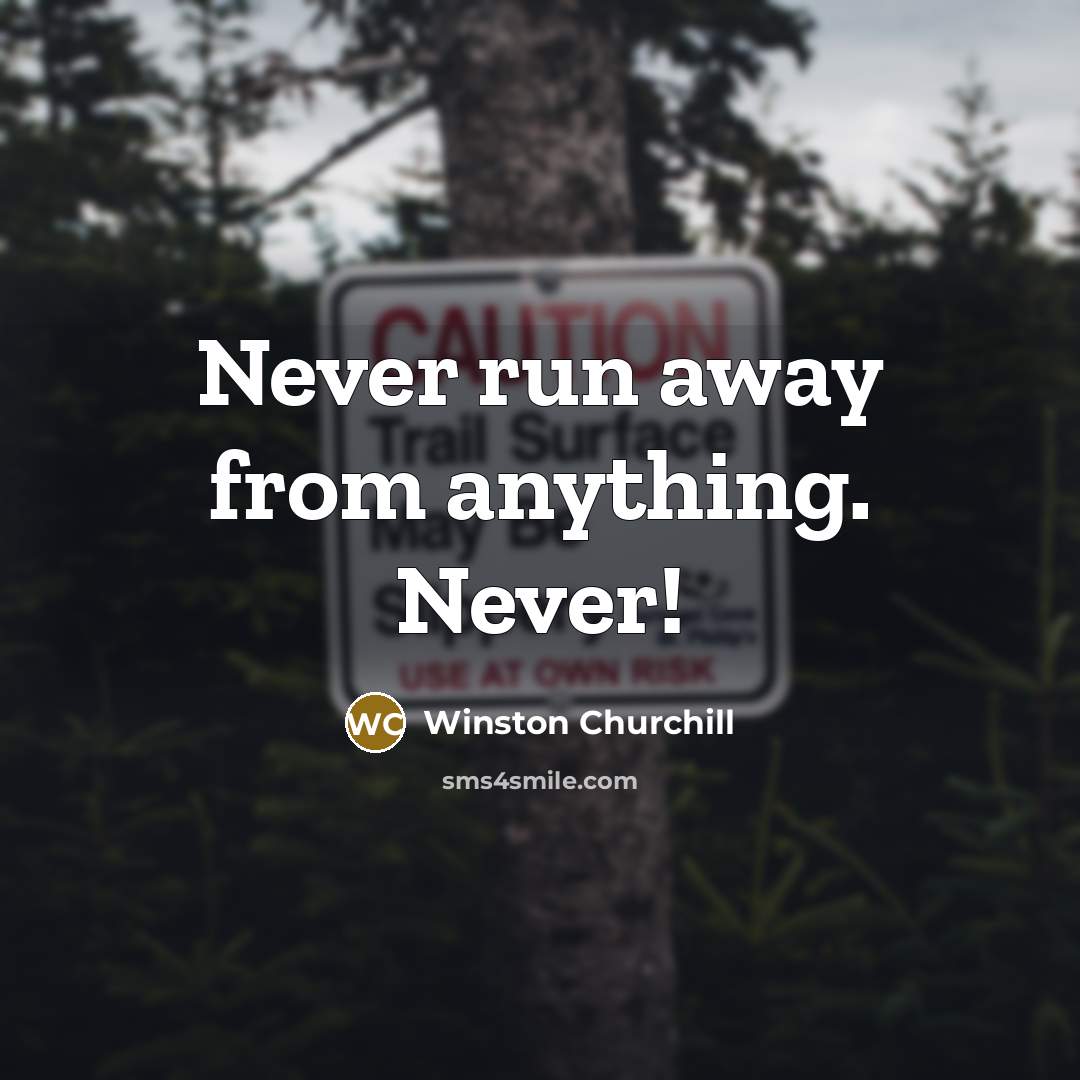 “Never run away from anything. Never!” quote by Winston Churchill