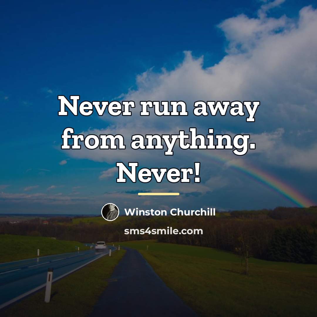 “Never run away from anything. Never!…” quote by Winston Churchill
