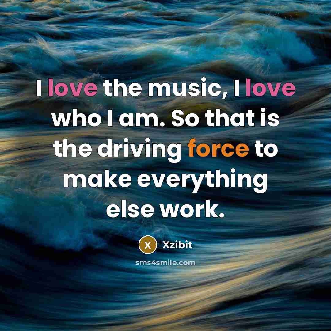 “I love the music, I love who I am. So…” quote by Xzibit