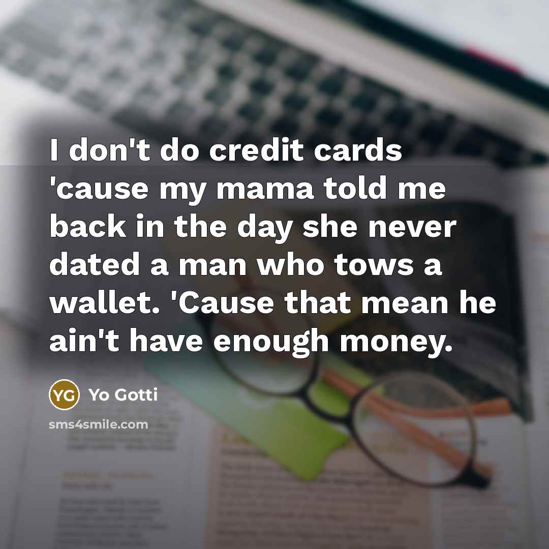 “I don't do credit cards 'cause my mama told me…” quote by Yo Gotti