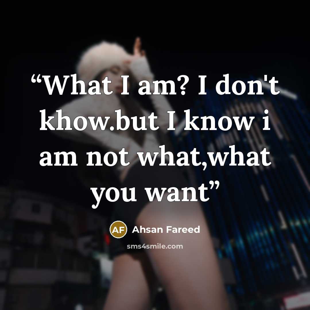 “What I am? I don't khow.but I know i am not what,what you want” quote by Ahsan Fareed