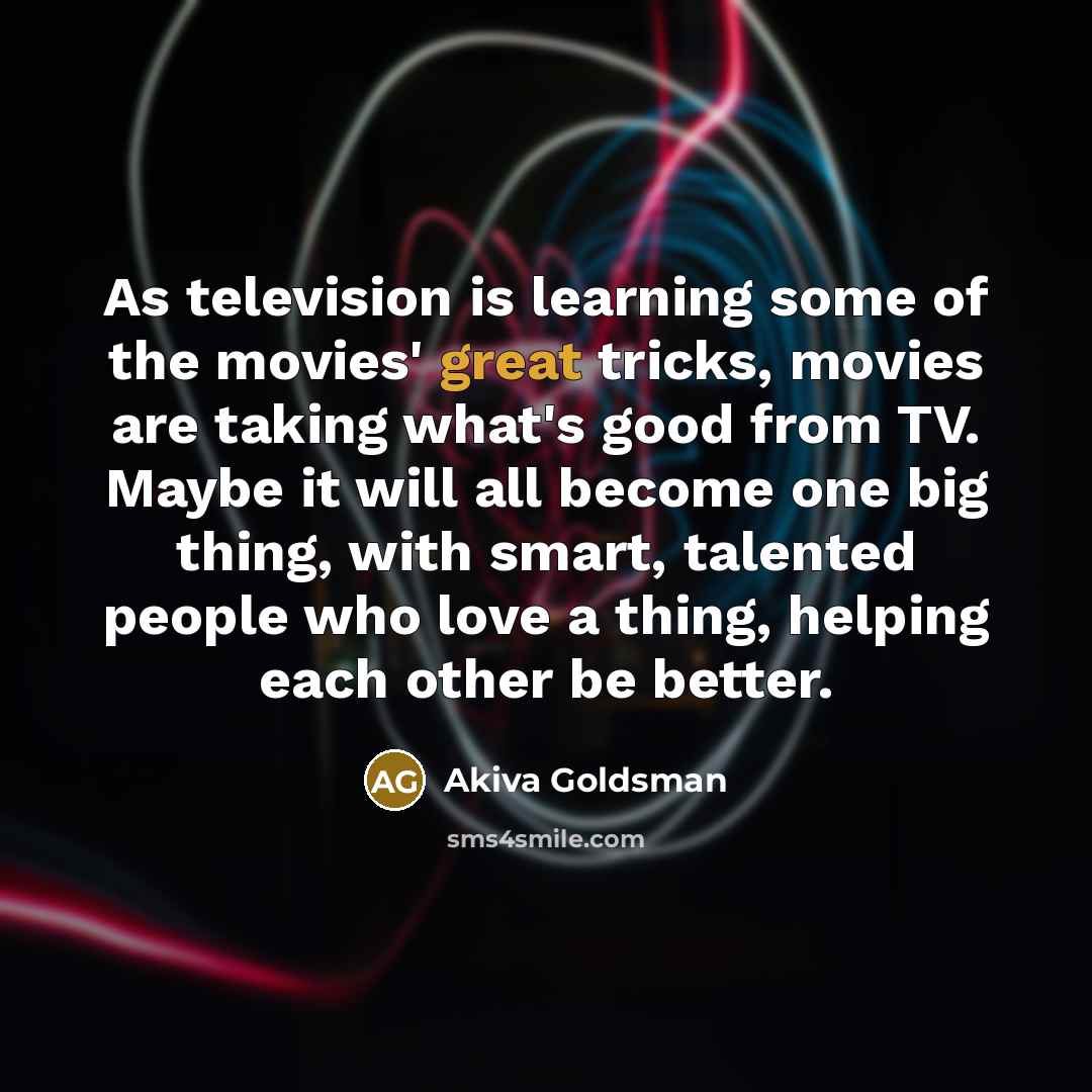“As television is learning some of the movies' great tricks,…” quote by Akiva Goldsman