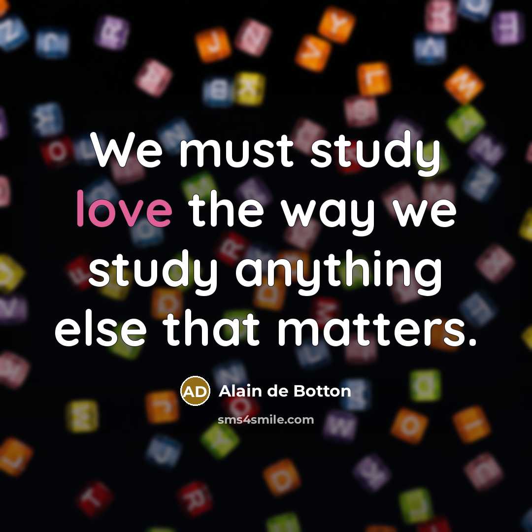 “We must study love the way we study anything else…” quote by Alain de Botton