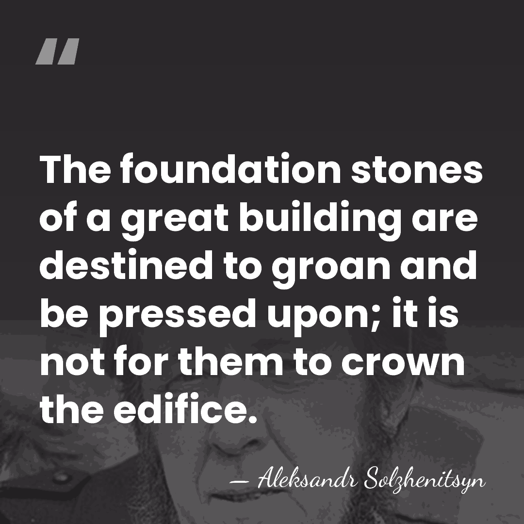 The foundation stones of a great building are destined to groan and&hellip; - Aleksandr Solzhenitsyn